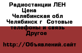 Радиостанции ЛЕН › Цена ­ 1 000 - Челябинская обл., Челябинск г. Сотовые телефоны и связь » Другое   